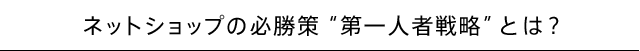 ネットショップの必勝策“第一人者戦略”とは？